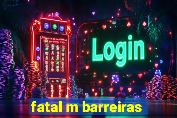 fatal m barreiras